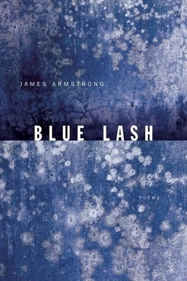 Blue Lash: Poems by Armstrong, James