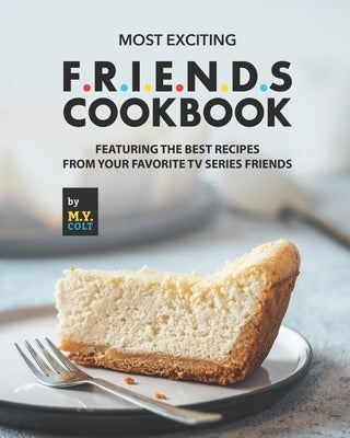 Most Exciting F.R.I.E.N.D.S Cookbook: Featuring The Best Recipes from Your Favorite Tv Series Friends Paperback Independently Published