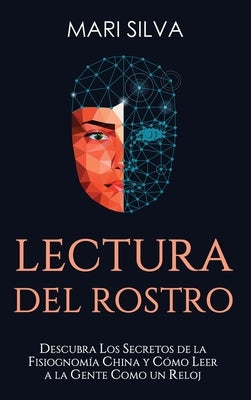 Lectura del rostro: Descubra los secretos de la fisiognomía china y cómo leer a la gente como un reloj by Silva, Mari