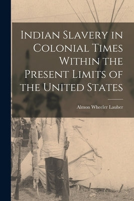 Indian Slavery in Colonial Times Within the Present Limits of the United States Paperback Legare Street Press