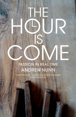 The Hour is Come: The Passion in real time Canterbury Press Norwich