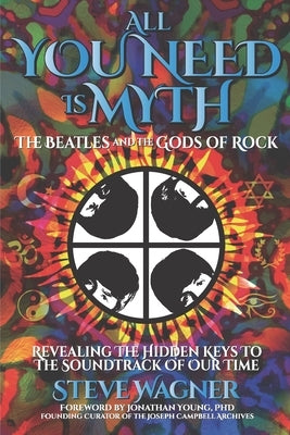 All You Need is Myth: The Beatles and the Gods of Rock by Wagner, Steve