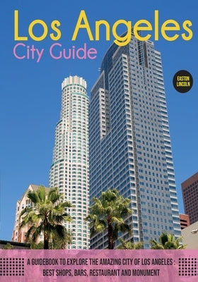 The Los Angeles City Guide: A Guidebook to Explore the Amazing City Of Los Angeles: Best Shops, Bars, Restaurant And Monument. Paperback Easton Lincoln