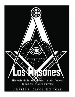 Los masones: Historia de la Masonería, la más famosa de las sociedades secretas by Peña, Gilberto