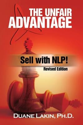 The Unfair Advantage: Sell with NLP!: Revised Edition by Lakin Ph. D., Duane