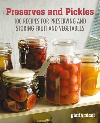 Preserves & Pickles: 100 Traditional and Creative Recipe for Jams, Jellies, Pickles and Preserves by Nicol, Gloria