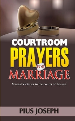 Courtroom Prayers for Marriage: Marital Victories from the Courts of Heaven Paperback Independently Published