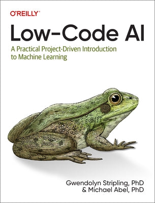 Low-Code AI: A Practical Project-Driven Introduction to Machine Learning Paperback O'Reilly Media