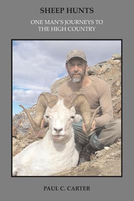 Sheep Hunts: One Man's Journeys to the High Country Paperback Createspace Independent Publishing Platform