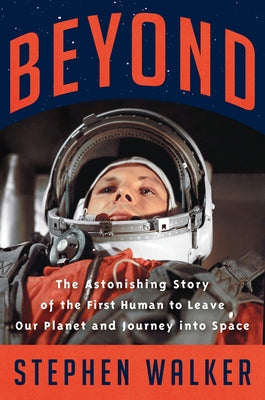 Beyond: The Astonishing Story of the First Human to Leave Our Planet and Journey Into Space by Walker, Stephen