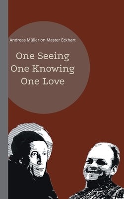 One seeing, one knowing, one love: Andreas Müller on Master Eckhart Paperback Books on Demand