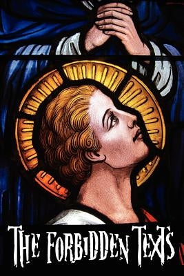 The Forbidden Texts - Gospels and Epistles That Were Banned from the Bible - Including: The Gospel of Peter; The Didache; The Gospel of the Birth of M Paperback Benediction Classics