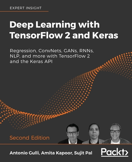 Deep Learning with TensorFlow 2 and Keras - Second Edition: Regression, ConvNets, GANs, RNNs, NLP, and more with TensorFlow 2 and the Keras API by Gulli, Antonio