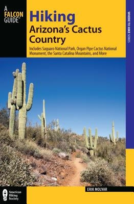 Hiking Arizona's Cactus Country: Includes Saguaro National Park, Organ Pipe Cactus National Monument, The Santa Catalina Mountains, And More, Third Ed Paperback Falcon Press Publishing