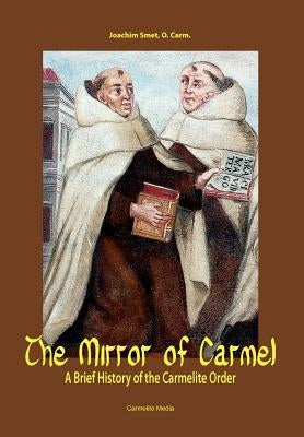 The Mirror of Carmel: A Brief History of the Carmelite Order by Smet, Joachim