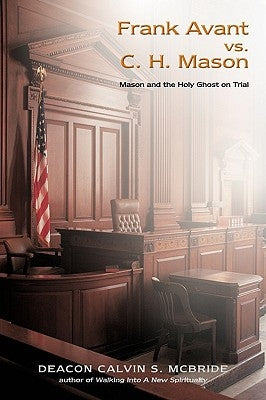 Frank Avant vs. C. H. Mason: Mason and the Holy Ghost on Trial by McBride, Deacon Calvin S.