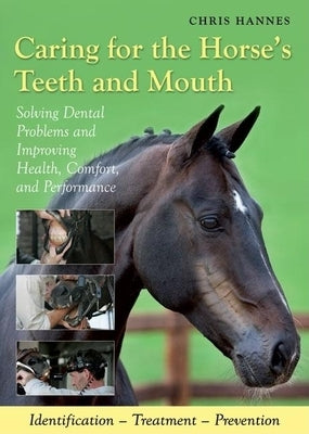 Caring for the Horse's Teeth and Mouth: Solving Dental Problems and Improving Health, Comfort, and Performance by Hannes, Chris
