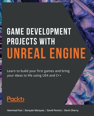 Game Development Projects with Unreal Engine: Learn to build your first games and bring your ideas to life using UE4 and C++ Paperback Packt Publishing