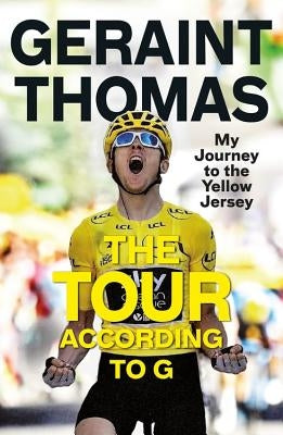 The Tour According to G: My Journey to the Yellow Jersey by Thomas, Geraint