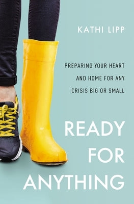 Ready for Anything: Preparing Your Heart and Home for Any Crisis Big or Small by Lipp, Kathi