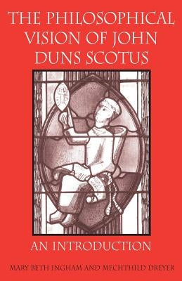 The Philosophical Vision of John Duns Scotus: An Introduction Paperback Catholic University of America Press