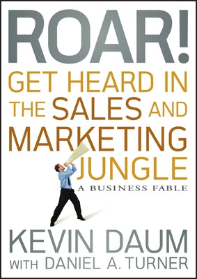 Roar! Get Heard in the Sales and Marketing Jungle: A Business Fable by Daum, Kevin