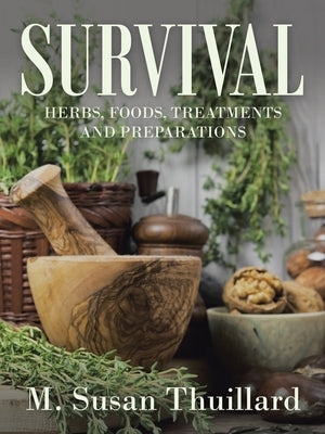 Survival: Herbs, Foods, Treatments and Preparations by Thuillard, M. Susan