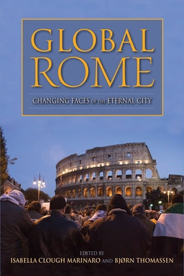 Global Rome: Changing Faces of the Eternal City by Clough Marinaro, Isabella