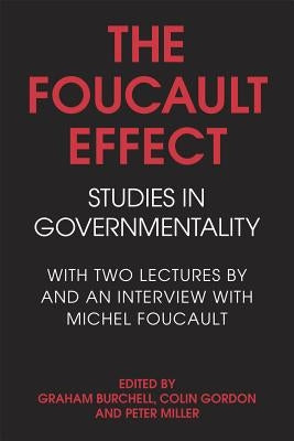 The Foucault Effect: Studies in Governmentality: With Two Lectures by and an Interview with Michel Foucault University of Chicago Press