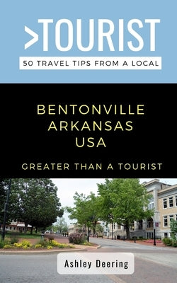 Greater Than a Tourist- Bentonville Arkansas USA: 50 Travel Tips from a Local Paperback Independently Published