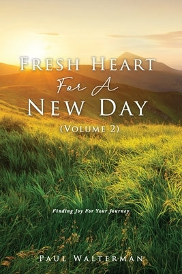 Fresh Heart For A New Day (Volume 2): Finding Joy For Your Journey Paperback Xulon Press