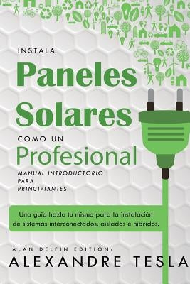 Instala Paneles Solares Como Un Profesional Manual Introductorio Para Principiantes: Una Gu by Delfin, Alan