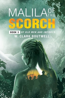 Malila Of The Scorch: Book 3 of Old Men and Infidels by Boutwell, W. Clark