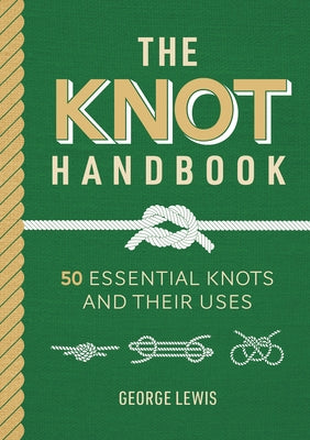 Knot Handbook: 50 Essential Knots and Their Uses by Lewis, George