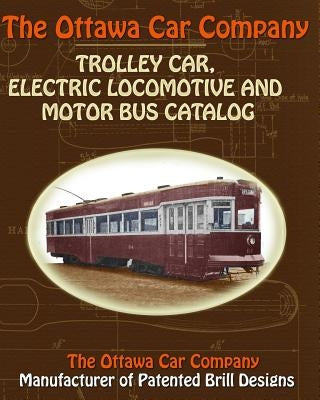 The Ottawa Car Company Trolley Car, Electric Locomotive and Motor Bus Catalog by Car Company, The Ottawa