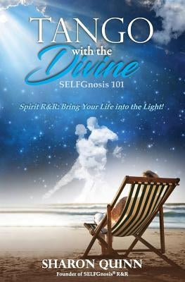 Tango with the Divine: SELFGnosis(R) 101: Bring Your Life into the Light! by Quinn, Sharon