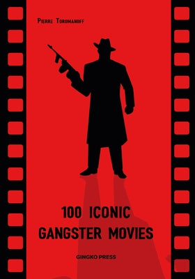 100 Iconic Gangster Movies by Toromanoff, Pierre