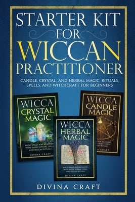 Starter Kit for Wiccan Practitioner: Candle, Crystal, and Herbal Magic. Rituals, Spells, and Witchcraft for Beginners by Craft, Divina