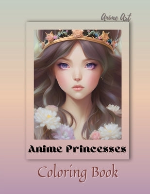 Anime Art Anime Princesses Coloring Book: For anime manga lovers of all ages - 25 high quality high-quality attractive designs by Reads, Claire