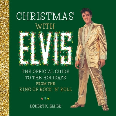 Christmas with Elvis: The Official Guide to the Holidays from the King of Rock 'n' Roll by Elder, Robert K.
