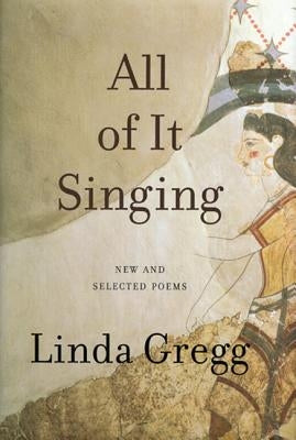 All of It Singing: New and Selected Poems by Gregg, Linda