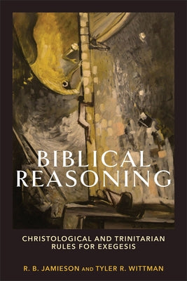 Biblical Reasoning: Christological and Trinitarian Rules for Exegesis Paperback Baker Academic