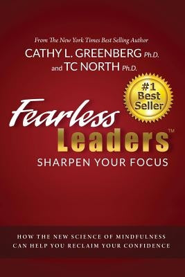 Fearless Leaders: Sharpen Your Focus: How the New Science of Mindfulness Can Help You Reclaim Your Confidence by North Phd, Tc
