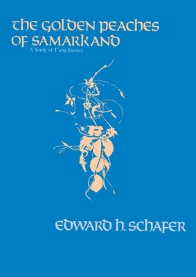 The Golden Peaches of Samarkand: A Study of t'Ang Exotics Paperback University of California Press