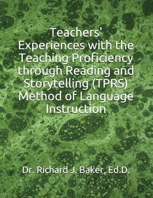 Teachers' Experiences with the Teaching Proficiency Through Reading and Storytelling (Tprs) Method of Language Instruction Paperback Independently Published
