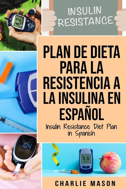 Plan De Dieta Para La Resistencia A La Insulina En Español/Insulin Resistance Diet Plan in Spanish: Guía sobre cómo acabar con la diabetes by Mason, Charlie