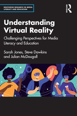 Understanding Virtual Reality: Challenging Perspectives for Media Literacy and Education by Jones, Sarah