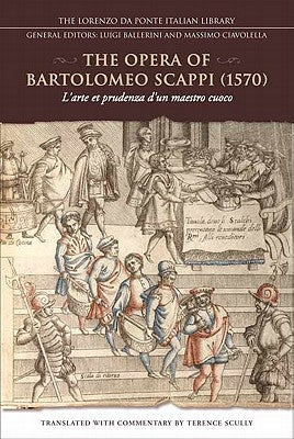 The Opera of Bartolomeo Scappi (1570): L'Arte Et Prudenza d'Un Maestro Cuoco (the Art and Craft of a Master Cook) University of Toronto Press