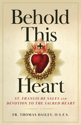 Behold This Heart: St. Francis de Sales and Devotion to the Sacred Heart Paperback Sophia Institute Press