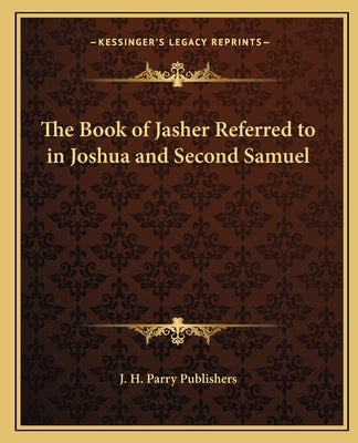 The Book of Jasher Referred to in Joshua and Second Samuel Paperback Kessinger Publishing